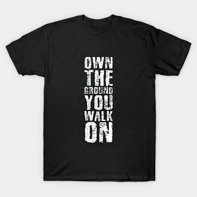 Own The Ground You Walk On T-Shirt by Mako Design 